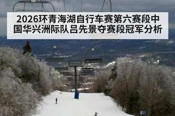2026环青海湖自行车赛第六赛段中国华兴洲际队吕先景夺赛段冠军分析